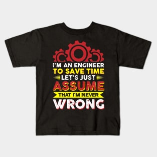 I'm An Engineer To Save Time Let's Just Assume That I'm Never Wrong Kids T-Shirt